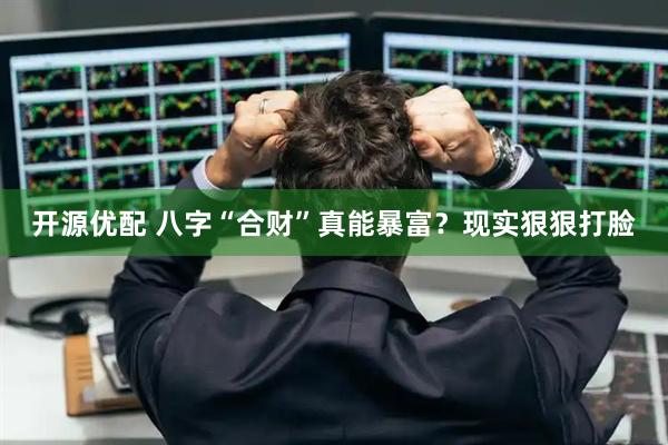 开源优配 八字“合财”真能暴富？现实狠狠打脸
