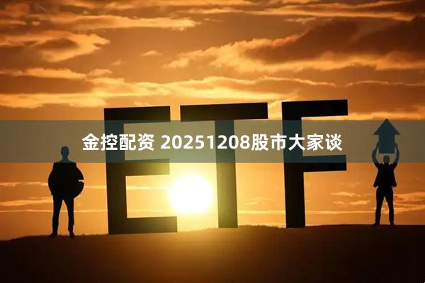 金控配资 20251208股市大家谈